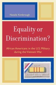 Title: Equality or Discrimination?: African Americans in the U.S. Military during the Vietnam War, Author: Natalie Kimbrough