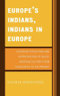 Europe's Indians, Indians in Europe: European Perceptions and Appropriations of Native American Cultures from Pocahontas to the Present
