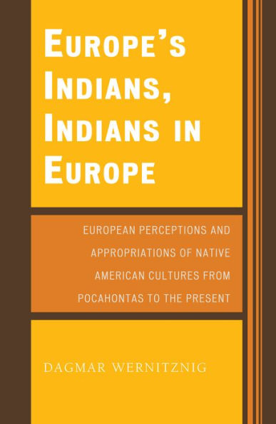 Europe's Indians, Indians in Europe: European Perceptions and Appropriations of Native American Cultures from Pocahontas to the Present