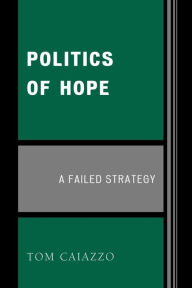 Title: Politics of Hope: A Failed Strategy, Author: Tom Caiazzo