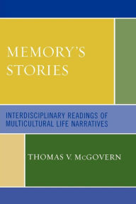 Title: Memory's Stories: Interdisciplinary Readings of Multicultural Life Narratives, Author: Thomas V. McGovern