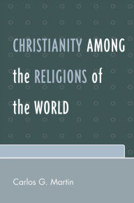 Title: Christianity among the Religions of the World, Author: Carlos G. Martin