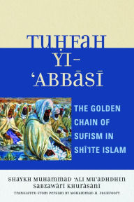 Title: Tuhfah-yi 'Abbasi: The Golden Chain of Sufism in Shi'ite Islam, Author: Mohammad H. Faghfoory George Washington University