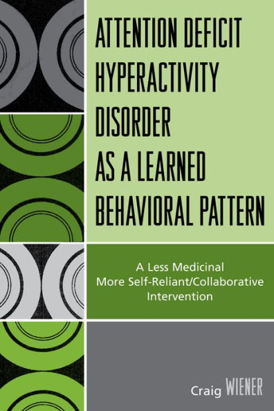 ADHD as a Learned Behavioral Pattern: A Less Medicinal More Self-Reliant/Collaborative Intervention