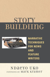 Title: Story Building: Narrative Techniques for News and Feature Writers, Author: Ndaeyo Uko