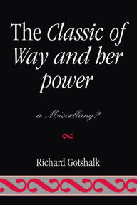 Title: The Classic of Way and her Power: a Miscellany?, Author: Richard Gotshalk