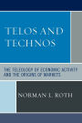 Telos and Technos: The Teleology of Economic Activity and the Origins of Markets