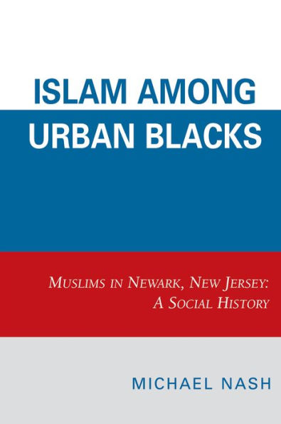 Islam among Urban Blacks: Muslims in Newark, New Jersey: A Social History / Edition 1