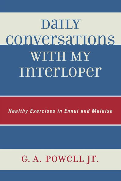 Daily Conversations with my Interloper: Healthy Exercises in Ennui and Malaise