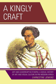 Title: A Kingly Craft: Art and Leadership in Ethiopia, Author: Earnestine Jenkins