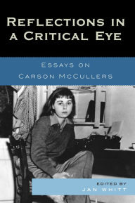 Title: Reflections in a Critical Eye: Essays on Carson McCullers, Author: Jan Whitt University of Colorado Boulder