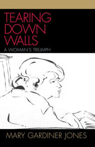Title: Tearing Down Walls: A Woman's Triumph, Author: Mary Gardiner Jones