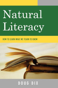 Title: Natural Literacy: How to Learn What We Yearn to Know, Author: Doug Dix