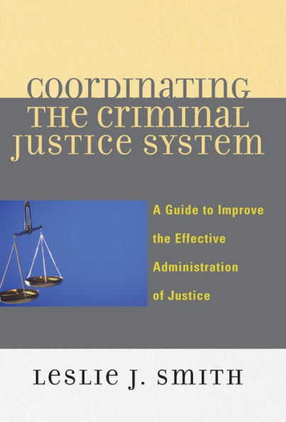 Coordinating the Criminal Justice System: A Guide to Improve the Effective Administration of Justice / Edition 1