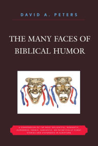 Title: The Many Faces of Biblical Humor: A Compendium of the Most Delightful, Romantic, Humorous, Ironic, Sarcastic, or Pathetically Funny Stories and Statements in Scripture, Author: David A. Peters