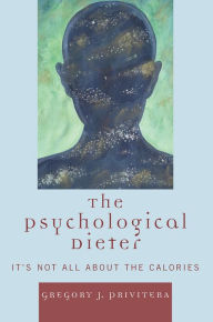 Title: The Psychological Dieter: It's Not All About the Calories, Author: Gregory J. Privitera