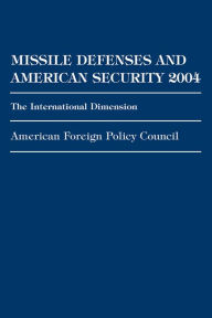 Title: Missile Defenses and American Security 2004: The International Dimension, Author: American Foreign Policy Council