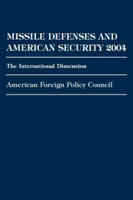 Title: Missile Defenses and American Security 2004: The International Dimension, Author: American Foreign Policy Council
