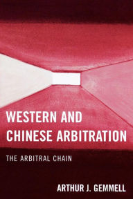 Title: Western and Chinese Arbitration: The Arbitral Chain, Author: Arthur J. Gemmell