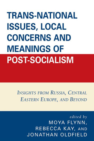 Trans-National Issues, Local Concerns and Meanings of Post-Socialism: Insights from Russia, Central Eastern Europe
