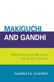 Title: Makiguchi and Gandhi: Their Education Relevance for the 21st Century, Author: Namrata Sharma State University of New York