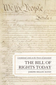 Title: The Bill of Rights Today: Constitutional Limits on the Powers of Government, Author: Joseph Dillon Davey