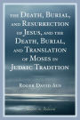 The Death, Burial, and Resurrection of Jesus and the Death, Burial, and Translation of Moses in Judaic Tradition