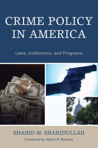 Title: Crime Policy in America: Laws, Institutions, and Programs, Author: Shahid M. Shahidullah