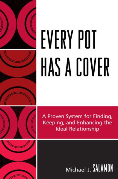 Every Pot Has a Cover: A Proven System for Finding, Keeping and Enhancing the Ideal Relationship