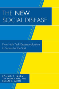 Title: The New Social Disease: From High Tech Depersonalization to Survival of the Soul, Author: Ronald S. Laura