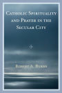 Catholic Spirituality and Prayer in the Secular City