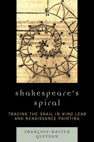 Title: Shakespeare's Spiral: Tracing the Snail in King Lear and Renaissance Painting, Author: Gleyzon