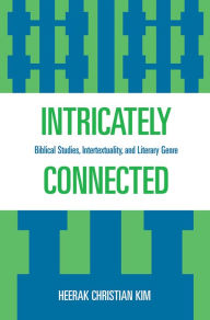 Title: Intricately Connected: Biblical Studies, Intertextuality, and Literary Genre, Author: Heerak Christian Kim