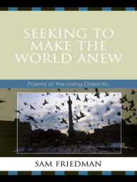 Title: Seeking to Make the World Anew: Poems of the Living Dialectic, Author: Sam Friedman Institute of Infectious Disease Research