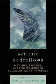 Title: Artistic Bedfellows: Histories, Theories and Conversations in Collaborative Art Practices, Author: Holly Crawford