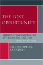 The Lost Opportunity: Attempts at Unification of the Anti-Bolsheviks:1917-1919: Moscow, Kiev, Jassy, Odessa