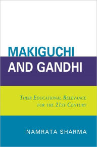 Title: Makiguchi and Gandhi: Their Education Relevance for the 21st Century, Author: Namrata Sharma State University of New York