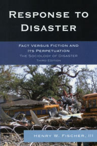 Title: Response to Disaster: Fact Versus Fiction and Its Perpetuation, Author: Henry W. Fischer