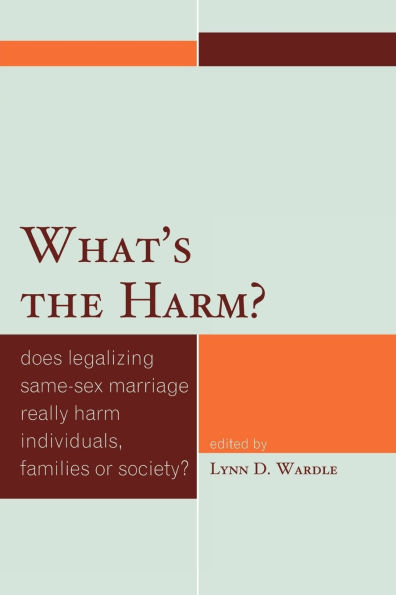 What's the Harm?: Does Legalizing Same-Sex Marriage Really Harm Individuals, Families or Society?