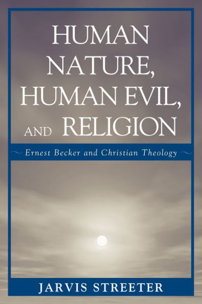 Human Nature, Human Evil, and Religion: Ernest Becker and Christian Theology