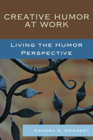 Title: Creative Humor at Work: Living the Humor Perspective, Author: Sandra S. Meggert
