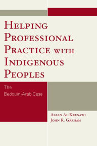 Title: Helping Professional Practice with Indigenous Peoples: The Bedouin-Arab Case, Author: Alean Al-Krenawi