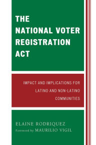 Title: The National Voter Registration Act: Impact and Implications for Latino and Non-Latino Communities, Author: Elaine Rodriquez