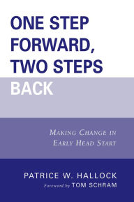 Title: One Step Forward, Two Steps Back: Making Change in Early Head Start, Author: Patrice W. Hallock