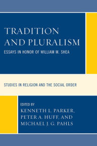 Title: Tradition and Pluralism: Essays in Honor of William M. Shea, Author: Kenneth L. Parker