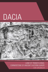 Title: Dacia: Land of Transylvania, Cornerstone of Ancient Eastern Europe, Author: Ion Grumeza