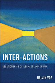 Title: Inter-Actions: Relationships of Religion and Drama, Author: Nelvin Vos