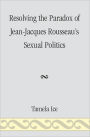 Resolving the Paradox of Jean-Jacques Rousseau's Sexual Politics