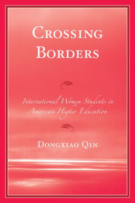 Title: Crossing Borders: International Women Students in American Higher Education, Author: Dongxiao Qin
