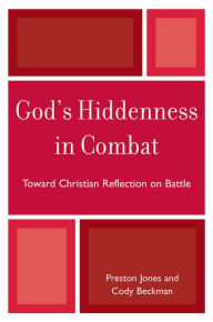 Title: God's Hiddenness in Combat: Toward Christian Reflection on Battle, Author: Preston Jones